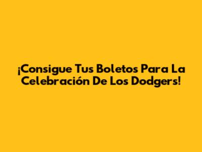 ¡Consigue Tus Boletos Para La Celebración De Los Dodgers!