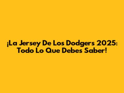 ¡La Jersey De Los Dodgers 2025: Todo Lo Que Debes Saber!