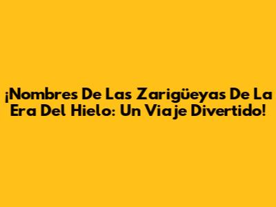 ¡Nombres De Las Zarigüeyas De La Era Del Hielo: Un Viaje Divertido!