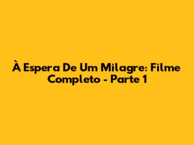 À Espera De Um Milagre: Filme Completo - Parte 1