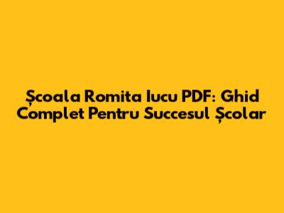 Școala Romita Iucu PDF: Ghid Complet Pentru Succesul Școlar
