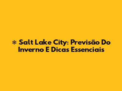 ❄️ Salt Lake City: Previsão Do Inverno E Dicas Essenciais