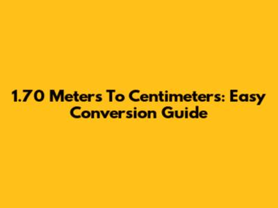 1.70 Meters To Centimeters: Easy Conversion Guide