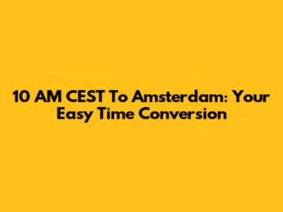 10 AM CEST To Amsterdam: Your Easy Time Conversion
