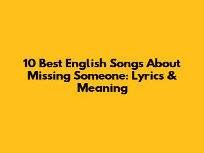 10 Best English Songs About Missing Someone: Lyrics & Meaning