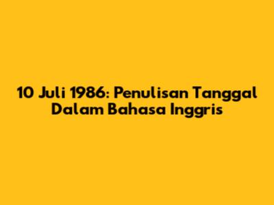 10 Juli 1986: Penulisan Tanggal Dalam Bahasa Inggris