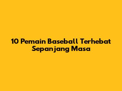 10 Pemain Baseball Terhebat Sepanjang Masa