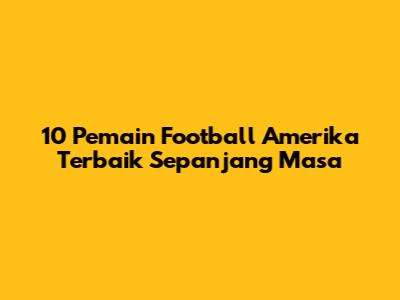 10 Pemain Football Amerika Terbaik Sepanjang Masa