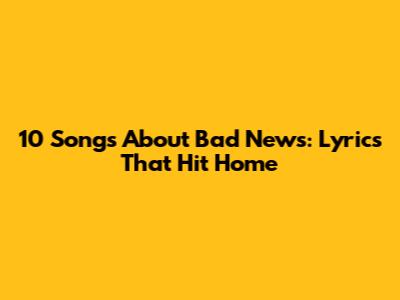 10 Songs About Bad News: Lyrics That Hit Home