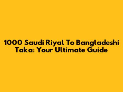 1000 Saudi Riyal To Bangladeshi Taka: Your Ultimate Guide