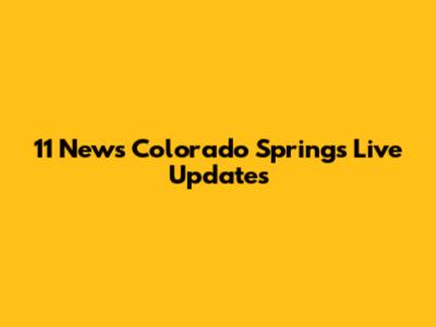 11 News Colorado Springs Live Updates