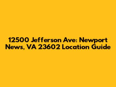 12500 Jefferson Ave: Newport News, VA 23602 Location Guide