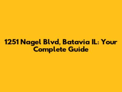 1251 Nagel Blvd, Batavia IL: Your Complete Guide