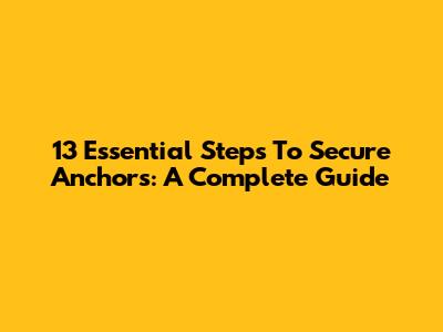 13 Essential Steps To Secure Anchors: A Complete Guide