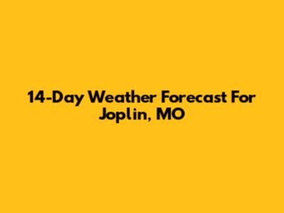 14-Day Weather Forecast For Joplin, MO