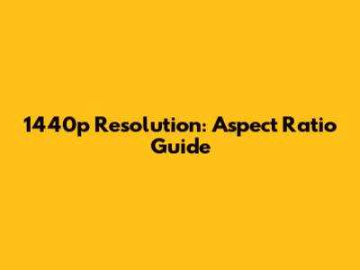 1440p Resolution: Aspect Ratio Guide