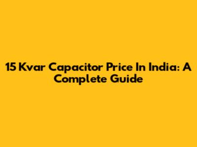 15 Kvar Capacitor Price In India: A Complete Guide