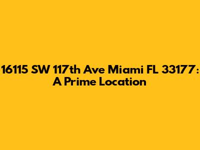 16115 SW 117th Ave Miami FL 33177: A Prime Location