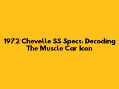 1972 Chevelle SS Specs: Decoding The Muscle Car Icon