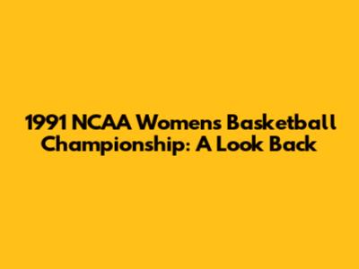 1991 NCAA Women's Basketball Championship: A Look Back