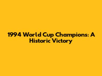 1994 World Cup Champions: A Historic Victory