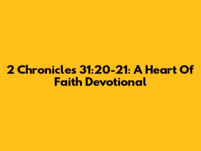 2 Chronicles 31:20-21: A Heart Of Faith Devotional
