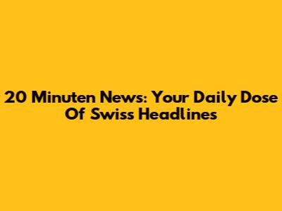 20 Minuten News: Your Daily Dose Of Swiss Headlines