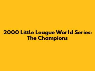 2000 Little League World Series: The Champions