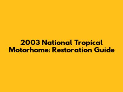 2003 National Tropical Motorhome: Restoration Guide