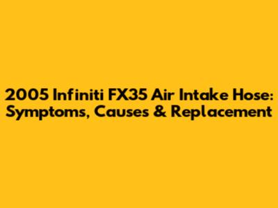 2005 Infiniti FX35 Air Intake Hose: Symptoms, Causes & Replacement