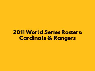 2011 World Series Rosters: Cardinals & Rangers
