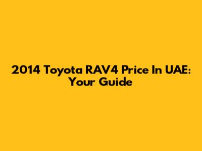 2014 Toyota RAV4 Price In UAE: Your Guide