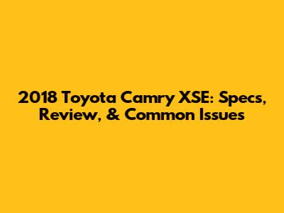 2018 Toyota Camry XSE: Specs, Review, & Common Issues