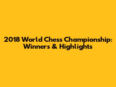 2018 World Chess Championship: Winners & Highlights