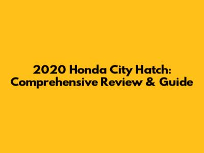 2020 Honda City Hatch: Comprehensive Review & Guide