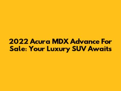 2022 Acura MDX Advance For Sale: Your Luxury SUV Awaits