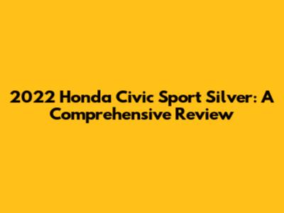 2022 Honda Civic Sport Silver: A Comprehensive Review