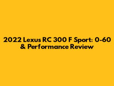 2022 Lexus RC 300 F Sport: 0-60 & Performance Review