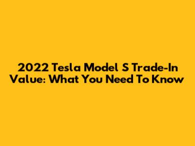 2022 Tesla Model S Trade-In Value: What You Need To Know