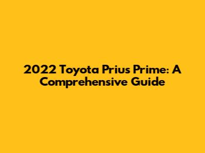 2022 Toyota Prius Prime: A Comprehensive Guide