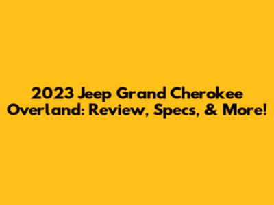 2023 Jeep Grand Cherokee Overland: Review, Specs, & More!