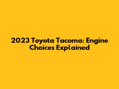 2023 Toyota Tacoma: Engine Choices Explained