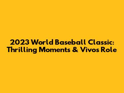 2023 World Baseball Classic: Thrilling Moments & Vivo's Role