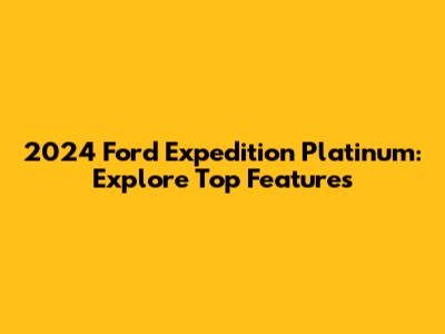 2024 Ford Expedition Platinum: Explore Top Features