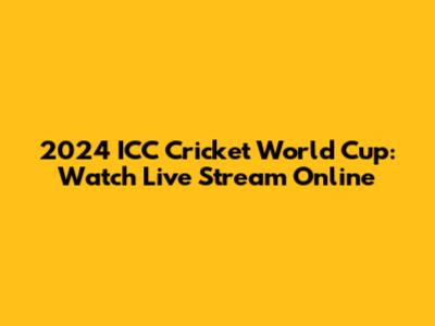 2024 ICC Cricket World Cup: Watch Live Stream Online