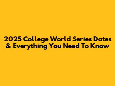 2025 College World Series Dates & Everything You Need To Know