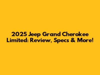 2025 Jeep Grand Cherokee Limited: Review, Specs & More!