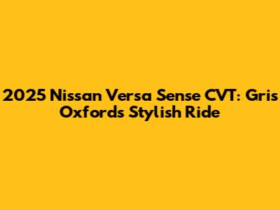 2025 Nissan Versa Sense CVT: Gris Oxford's Stylish Ride
