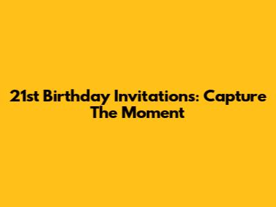 21st Birthday Invitations: Capture The Moment