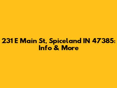 231 E Main St, Spiceland IN 47385: Info & More
